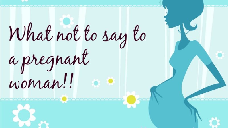 Things you never say or do to a pregnant lady